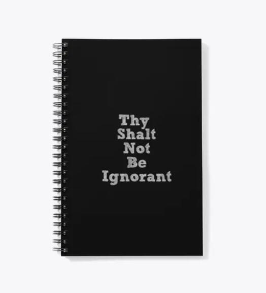 Black notebook - with the words Thy Shalt Not Be Ignorant